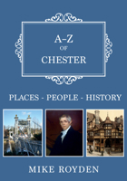 A-Z of Chester: Places-People-History 1445674548 Book Cover