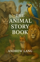 The Animal Story Book: An Illustrated Edition with Author Biography, Summary and Character Guide B0HG63SPDZ Book Cover