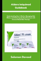 Aldara Imiquimod Guidebook: Understanding Treatment, Managing Side Effects, and Achieving the Best Outcomes with Immune-Based Skin Therapy B0FNNGR8K1 Book Cover