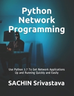 Python Network Programming: Use Python 3.7 To Get Network Applications Up and Running Quickly and Easily B08JVKGQGV Book Cover