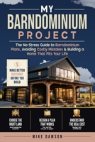 My Barndominium Project: The No-Stress Guide to Barndominium Plans, Avoiding Costly Mis-takes & Building a Home That Fits Your Life B0FM3Q77TG Book Cover