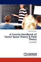 A Concise Handbook of Vector Space Theory and Field Theory 3659241318 Book Cover