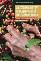 An Economic History of Development in sub-Saharan Africa: Economic Transformations and Political Changes 3030140075 Book Cover