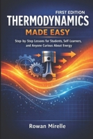 THERMODYNAMICS MADE EASY: Step-by-Step Lessons for Students, Self-Learners, and Anyone Curious About Energy B0GQP3QZB5 Book Cover