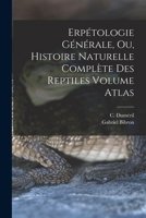 Erp�tologie G�n�rale, Ou, Histoire Naturelle Compl�te Des Reptiles Volume Atlas 1019246782 Book Cover