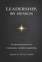 Leadership, By Design: An Operating System for Consistent, Scalable Leadership B0GWVZDNRW Book Cover