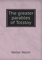 The Greater Parables of Tolstoy, With Interpretations, as Told to his Congregation 1018115528 Book Cover