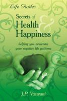 Secrets of Health and Happiness: Helping You Overcome Your Negative Life Patterns 1425930492 Book Cover