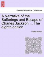 A Narrative of the Sufferings and Escape of Charles Jackson ... The eighth edition. 1241551111 Book Cover