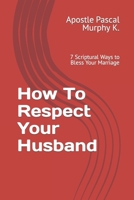 How To Respect Your Husband: 7 Scriptural Ways to Bless Your Marriage B0CKH2Z6PY Book Cover