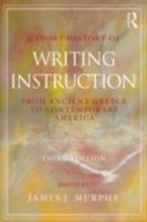 A Short History of Writing Instruction: From Ancient Greece to Contemporary America 0415897459 Book Cover