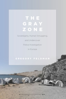 The Gray Zone: Sovereignty, Human Smuggling, and Undercover Police Investigation in Europe 1503607658 Book Cover