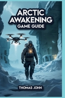 ARCTIC AWAKENING GAME GUIDE: Your Choices Decide Who Makes It Out Alive B0FQTKT7LX Book Cover