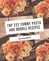 Top 222 Yummy Pasta and Noodle Recipes: A Yummy Pasta and Noodle Cookbook for Effortless Meals B08H59TJHR Book Cover