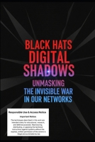 Black Hats Digital Shadows: Unmasking the invisible war in our networks B0FPWNK4CW Book Cover