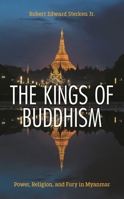 The Kings of Buddhism: Power, Religion, and Fury in Myanmar 1538177943 Book Cover