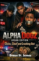 Alpha Dogz: Urban Edition: Clicks,Clout & Crashing Out B0GFN12N33 Book Cover