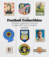 An A to Z of Football Collectibles: From Priceless Soccer Cigarette Cards to Sought-After Stickers 1785315609 Book Cover