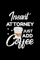 Insant Attorney Just Add Coffee: Funny Notebook for Attorney - Funny Christmas Gift Idea for Attorney - Attorney Journal - 100 pages 6x9 inches 1703989139 Book Cover