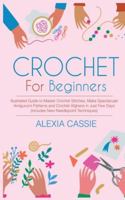 Crochet for Beginners: Illustrated Guide to Master Crochet Stitches, Make Spectacular Amigurumi Patterns and Crochet Afghans in Just Few Days (Includes New Needlepoint Techniques) 1801090254 Book Cover