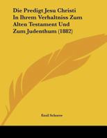 Die Predigt Jesu Christi In Ihrem Verhaltniss Zum Alten Testament Und Zum Judenthum (1882) 1162131748 Book Cover