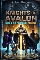 The Pantheon's Crucible: Book 9 of The Knights of Avalon B0H9BP2JBG Book Cover