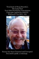 Treatment of Sleep Disorders, The Long View Your 25th Psychiatric Consultation Copyright applied for 03/07/21 William R. Yee M.D., J.D. 1312516089 Book Cover