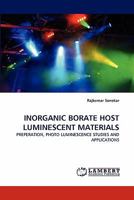 INORGANIC BORATE HOST LUMINESCENT MATERIALS: PREPERATION, PHOTO LUMINESCENCE STUDIES AND APPLICATIONS 3844333576 Book Cover