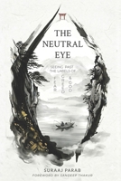 The Neutral Eye: Seeing Past The Labels of Fear, Greed & God 9358124199 Book Cover