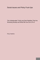 Social Issues and Policy Fuck-Ups: The Unbelievable Truths and Dark Realities That Are Screwing Society and What We Can Do to Fix It 1779612362 Book Cover
