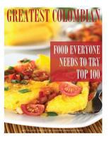 Greatest Colombian Food Everyone Needs to Try: Top 100 1494498499 Book Cover