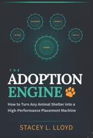 The Adoption Engine: How to Turn Any Animal Shelter into a High-Performance Placement Machine B0GTZ66R4Z Book Cover