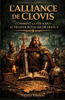L'Alliance de Clovis : Comment la foi a bâti le premier royaume de France (Les Racines de la France : L'Épopée des Origines) (French Edition) B0GSRBHXTW Book Cover