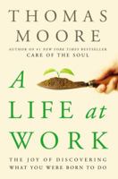 A Life at Work: The Joy of Discovering What You Were Born to Do 0767922522 Book Cover