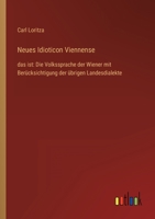 Neues Idioticon Viennense: das ist: Die Volkssprache der Wiener mit Berücksichtigung der übrigen Landesdialekte 3368458701 Book Cover