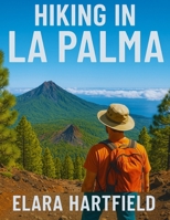 HIKING IN LA PALMA: A Trail-by-Trail Guide to La Palma’s Natural Beauty, Volcanoes, and Unforgettable Adventures B0F5Z5JTP3 Book Cover