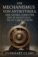 Der Mechanismus von Antikythera: Der antike Computer, den es eigentlich nicht geben dürfte (German Edition) B0FLD675WX Book Cover