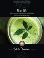 Elixir Life: Modern Nutrition Meets Ancient Herbal Wisdom 1775161102 Book Cover