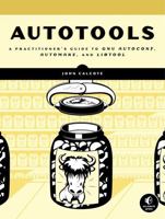 Autotools: A Practioner's Guide to GNU Autoconf, Automake, and Libtool 1593272065 Book Cover