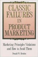 Classic Failures in Product Marketing: Marketing Principles Violations and How to Avoid Them 0899303048 Book Cover