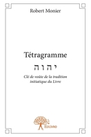 Tétragramme: Clé de voûte de la tradition initiatique du Livre (French Edition) 2332744029 Book Cover