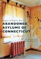 Abandoned Asylums of Connecticut 1467124583 Book Cover