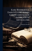 Karl Rodbertus, Darstellung seines Lebens und seiner Lehre, Erste Abtheilung (German Edition) 1024678938 Book Cover