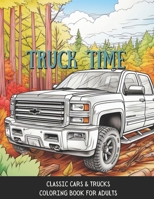 Truck Time: Vintage Cars & Trucks Coloring Book For Adults & Kids | A Fun-Time Coloring Activity For Muscle Car Lovers B0CPB9SJNQ Book Cover