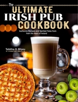 The Ultimate Irish Pub Cookbook: Authentic Recipes and Spirited Tales from the Heart of Ireland B0CSB3CYJ9 Book Cover