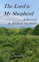 The Lord is My Shepherd: A Novel of St. Elizabeth Ann Seton B0F1NBV7CP Book Cover