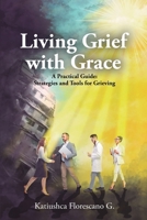 Living Grief with Grace: A Practical Guide: Strategies and Tools for Grieving 1685747213 Book Cover