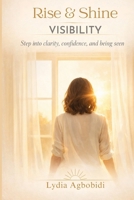 Rise & Shine: Visibility: A 30-Day Guide to Reclaiming Your Voice and Taking Up Space B0GJDXYR36 Book Cover