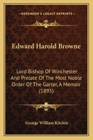 Edward Harold Browne: Lord Bishop of Winchester and Prelate of the Most Noble Order of the Garter, a Memoir 1147699550 Book Cover