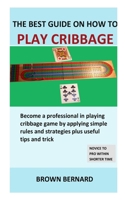 Best Guide on How to Play Cribbage: Become a professional in playing cribbage game by applying simple rules and strategies plus useful tips and trick B08TQ7F11X Book Cover